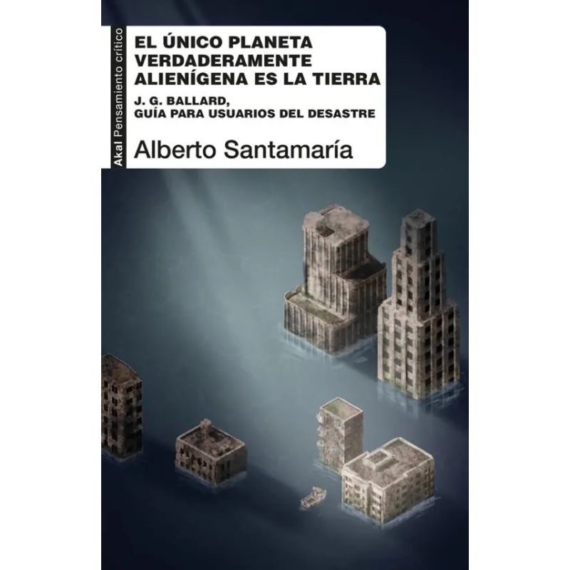 UNICO PLANETA VERDADERAMENTE ALIENIGENA ES LA TIERRA, EL - J. G. BALLARD, GUIA PARA USUARIOS DEL DESASTRE (Nuevo)
