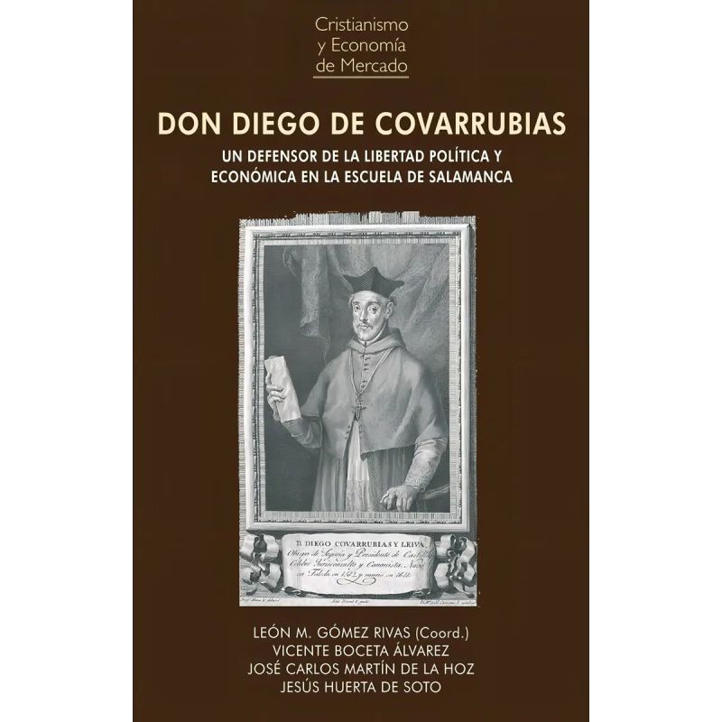 DON DIEGO DE COVARRUBIAS. UN DEFENSOR DE LA LIBERTAD POLITICA Y ECONOMICA EN LA ESCUELA DE SALAMANCA (Nuevo)