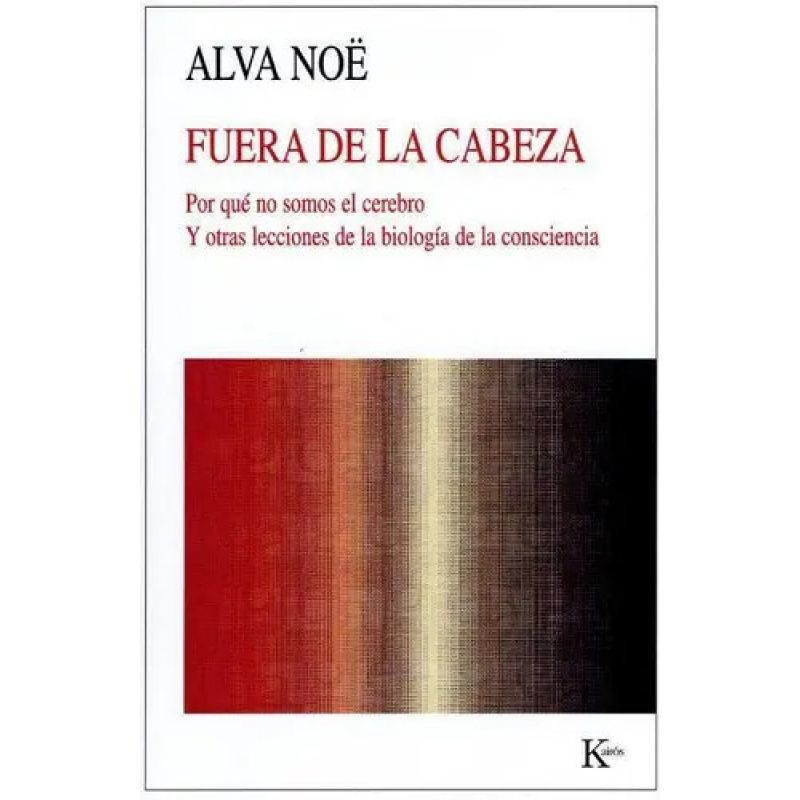 FUERA DE LA CABEZA - POR QUE NO SOMOS EL CEREBRO Y OTRAS LECCIONES DE LA BIOLOGIA DE LA CONSCIENCIA (Nuevo)