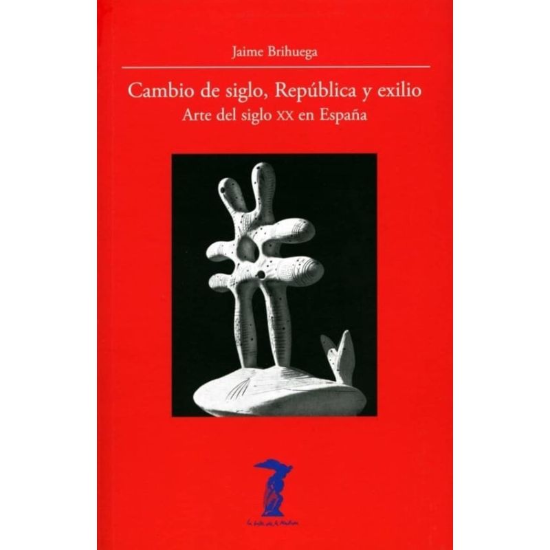 CAMBIO DE SIGLO, REPUBLICA Y EXILIO - ARTE DEL SIGLO XX EN ESPAÑA (Nuevo)
