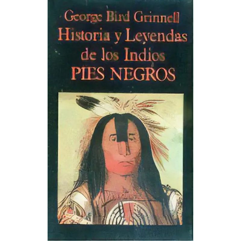 HISTORIA Y LEYENDAS DE LOS INDIOS PIES NEGROS (Nuevo)