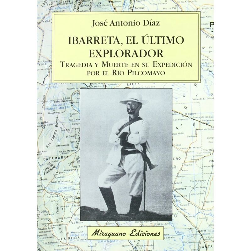IBARRETA, EL ULTIMO EXPLORADOR - TRAGEDIA Y MUERTE EN SU EXPEDICION POR EL RIO PILCOMAYO (Nuevo)
