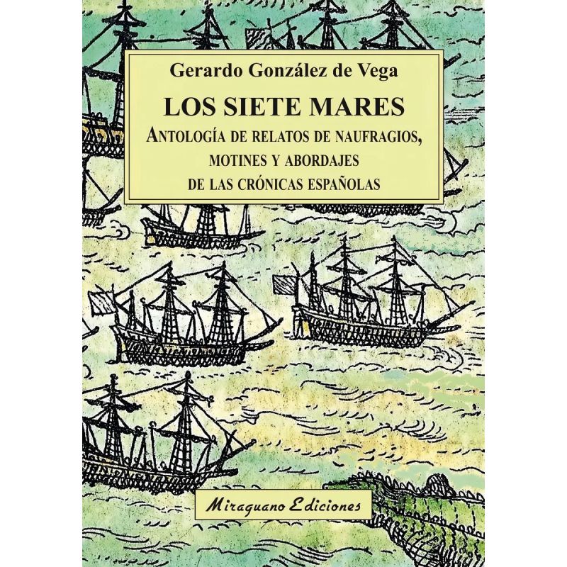 SIETE MARES, LOS - ANTOLOGIA DE RELATOS DE NAUFRAGIOS, MOTINES Y ABORDAJES DE LAS CRONICAS ESPAÑOLAS (Nuevo)