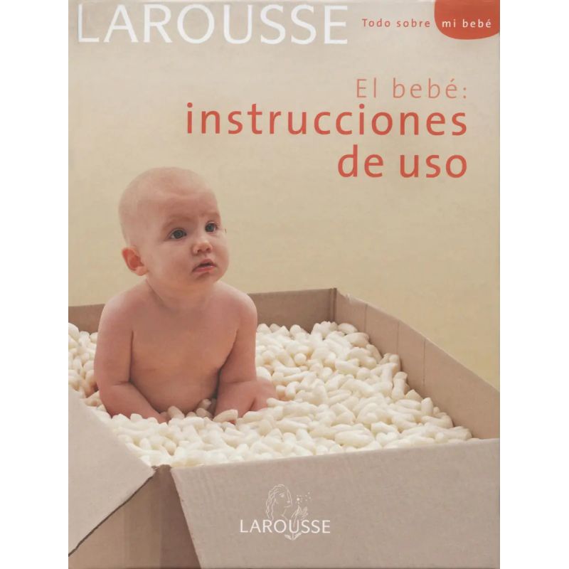 BEBE, EL - INSTRUCCIONES DE USO - LAROUSSE - TODO SOBRE MI BEBE - TD (Nuevo)