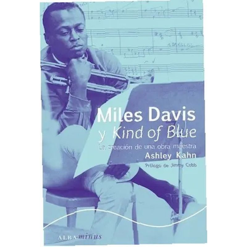MILES DAVIS Y KIND OF BLUE - LA CREACION DE UNA OBRA MAESTRA (Nuevo)