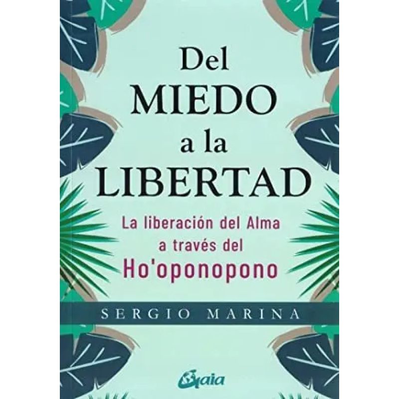 DEL MIEDO A LA LIBERTAD - LA LIBERACION DEL ALMA A TRAVES DEL HO'OPONOPONO (Nuevo)
