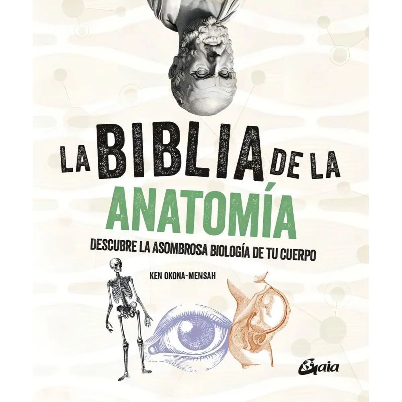 BIBLIA DE LA ANATOMIA, LA - DESCUBRE LA ASOMBROSA BIOLOGIA DE TU CUERPO (Nuevo)