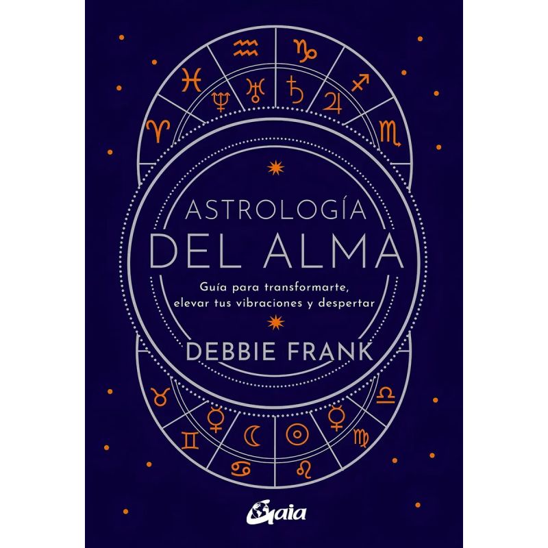 ASTROLOGIA DEL ALMA - GUIA PARA TRANSFORMARTE, ELEVAR TUS VIBRACIONES Y DESPERTAR (Nuevo)