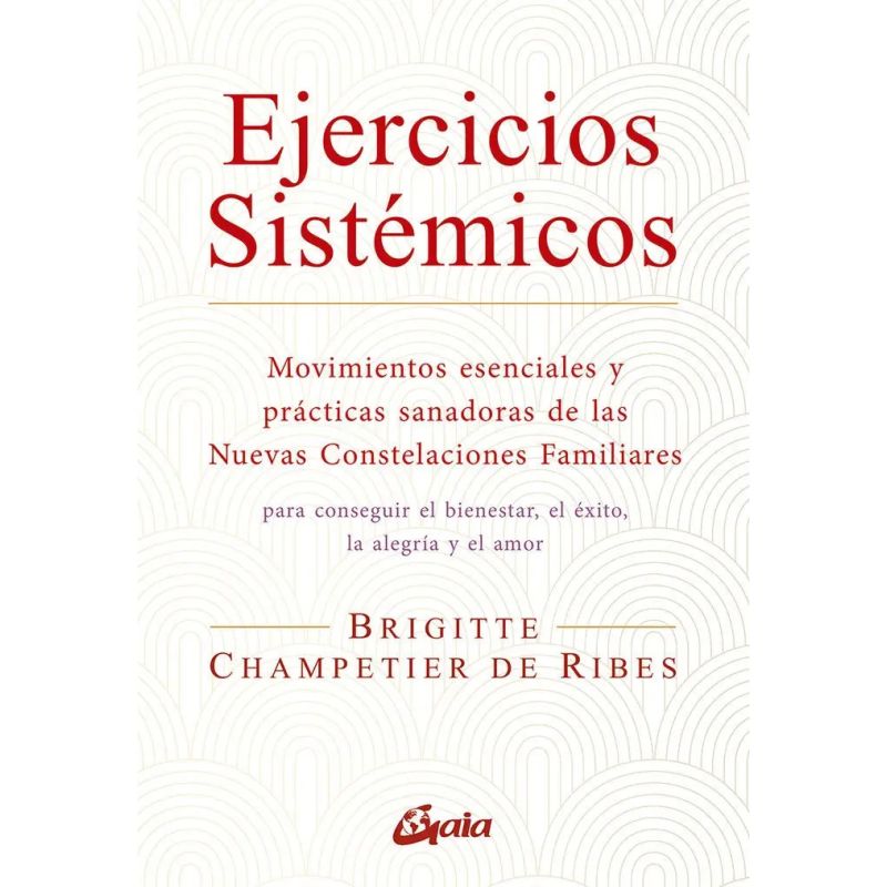 EJERCICIOS SISTEMICOS - MOVIMIENTOS ESENCIALES Y PRACTICAS SANADORAS DE LAS NUEVAS CONSTELACIONES FAMILIARES (Nuevo)