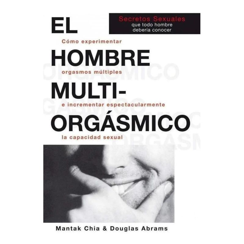 HOMBRE MULTIORGASMICO, EL - COMO EXPERIMENTAR ORGAMOS MULTIPLES E INCREMENTAR ESPECTACULARMENTE LA CAPACIDAD SEXUAL