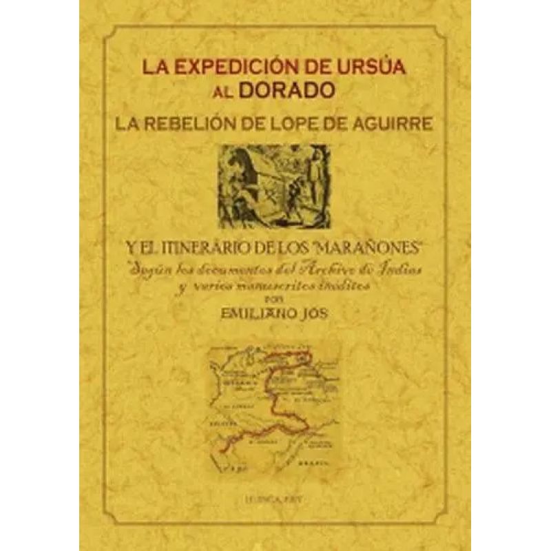 EXPEDICION DE URSUA AL DORADO, LA - LA REBELION DE LOPE DE AGUIRRE Y EL ITINERARIO DE LOS "MAÑUECOS" (Nuevo)
