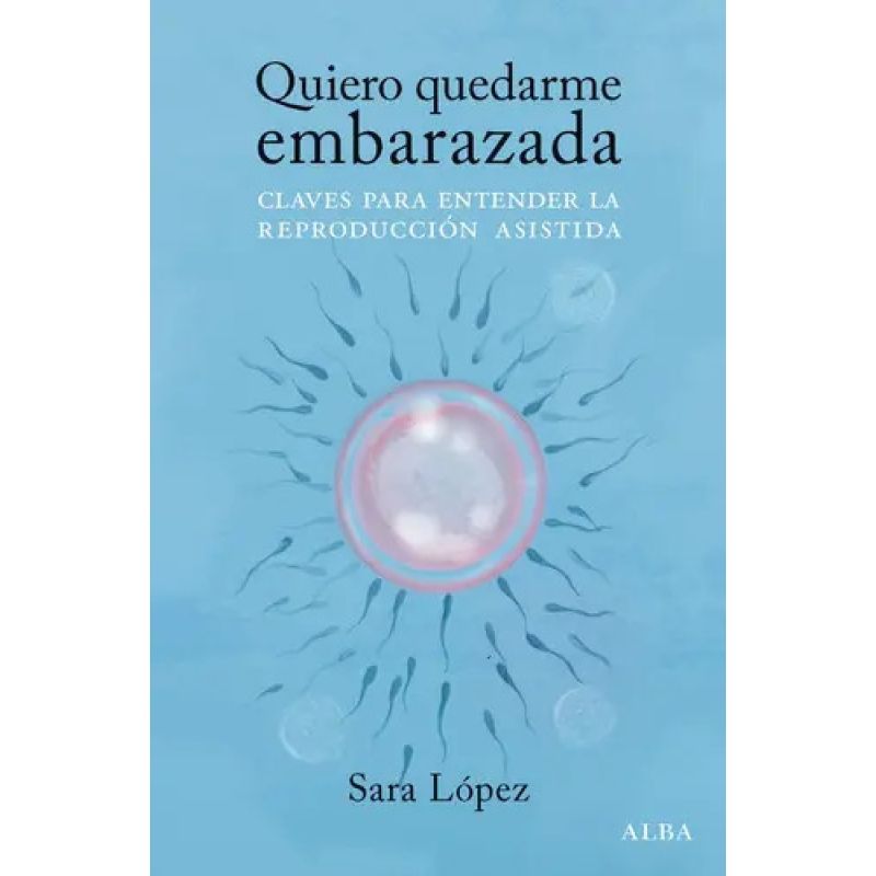 QUIERO QUEDARME EMBARAZADA - CLAVES PARA ENTENDER LA REPRODUCCION ASISTIDA (Nuevo)