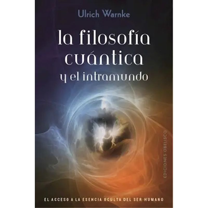 FILOSOFIA CUANTICA Y EL INTRAMUNDO, LA - EL ACCESO A LA ESCENCIA OCULTA DEL SER HUMANO (Nuevo)