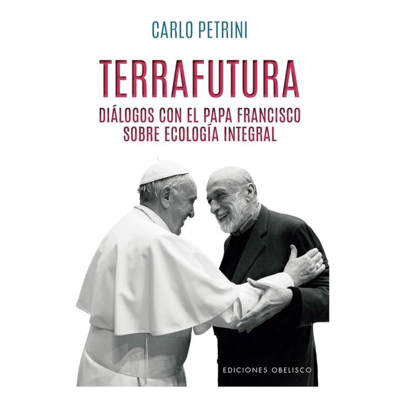 TERRAFUTURA - DIALOGOS CON EL PAPA FRANCISCO SOBRE ECOLOGIA INTEGRAL (Nuevo)