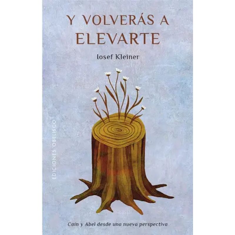 Y VOLVERAS A ELEVARTE - CAIN Y ABEL DESDE UNA NUEVA PERSPECTIVA (Nuevo)