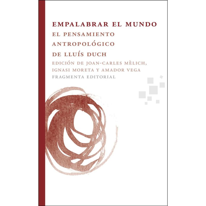 EMPALABRAR EL MUNDO - EL PENSAMIENTO ANTROPOLOGICO DE LLUIS DUCH (Nuevo)