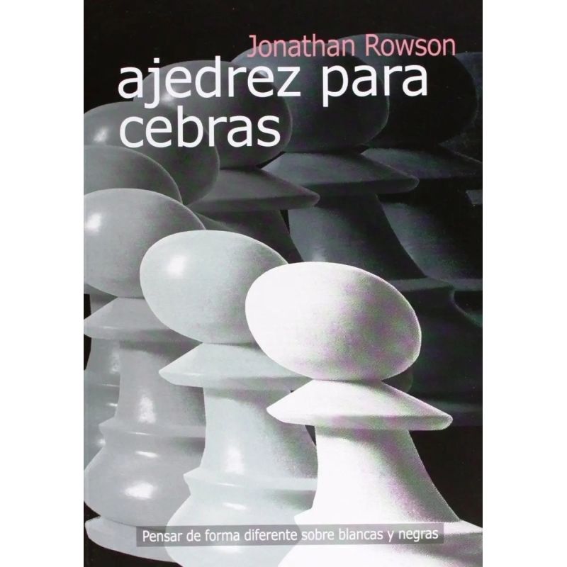 AJEDREZ PARA CEBRAS. PENSAR DE FORMA DIFERENTE SOBRE NEGRAS Y BLANCAS (Nuevo)