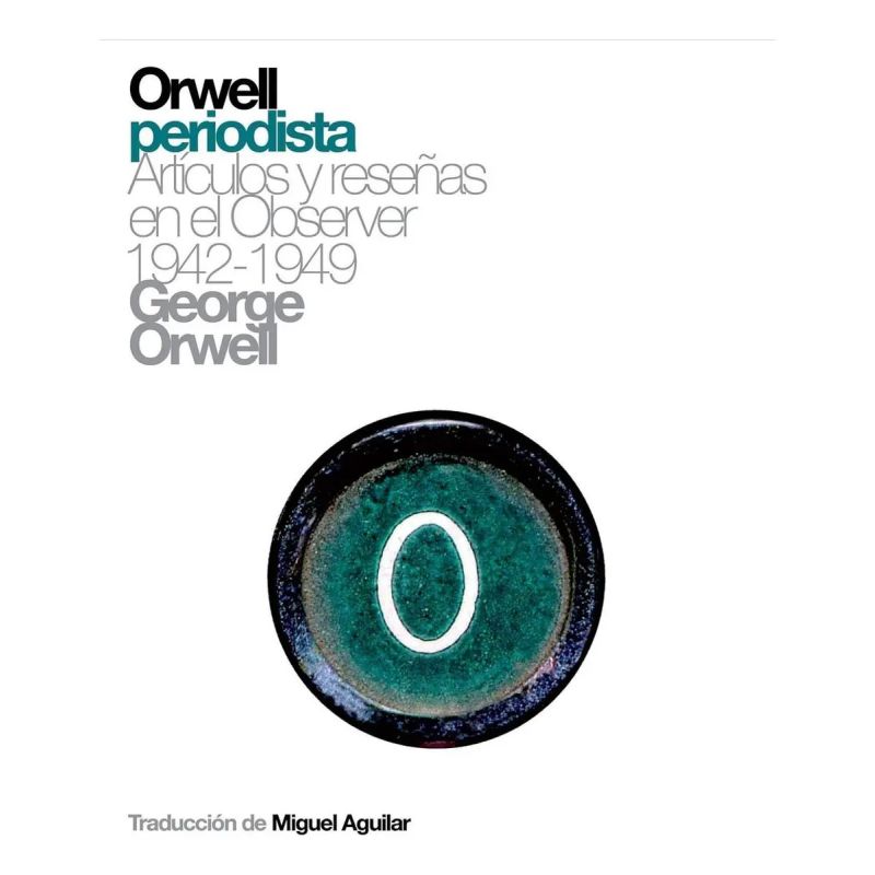 ORWELL PERIODISTA - ARTICULOS Y RESERÑAS EN EL OBSERVER 1942-1949 (Nuevo)