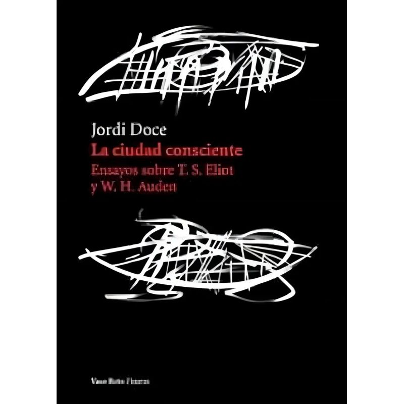 CIUDAD CONSCIENTE, LA. ENSAYOS SOBRE T. S. ELIOT Y W. H. AUDEN (Nuevo)