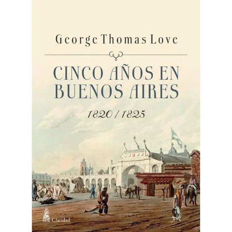 CINCO AÑOS EN BUENOS AIRES 1820/1825 (Nuevo)
