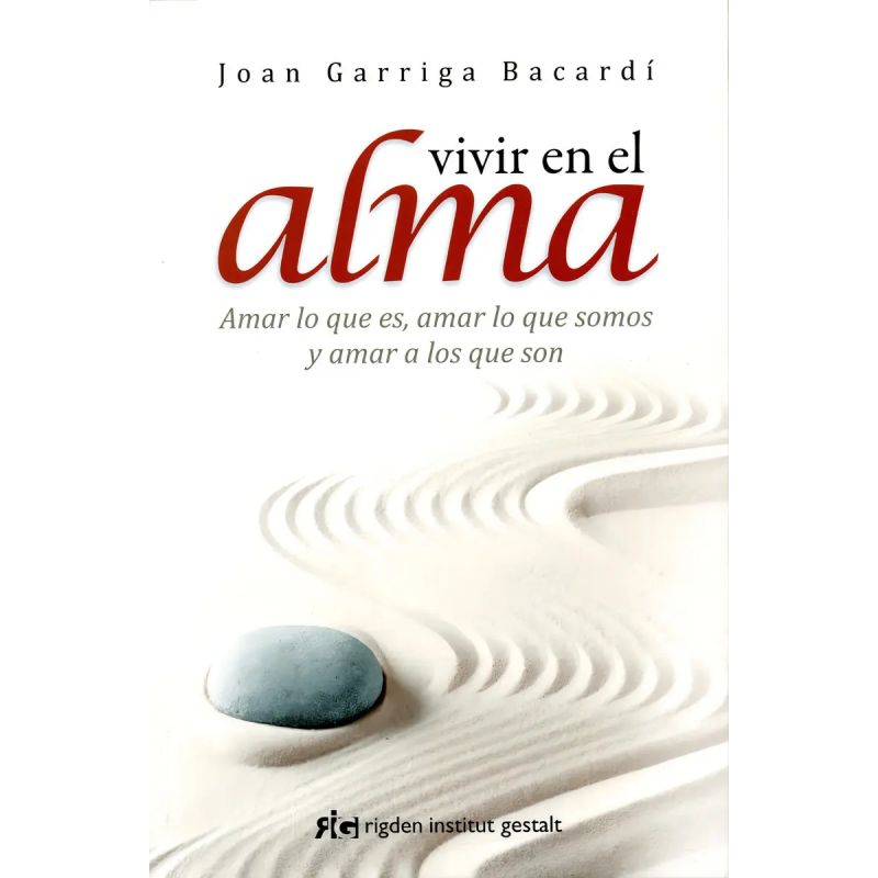 VIVIR EN EL ALMA - AMAR LO QUE ES, AMAR LO QUE SOMOS Y AMAR A LOS QUE SON (Nuevo)