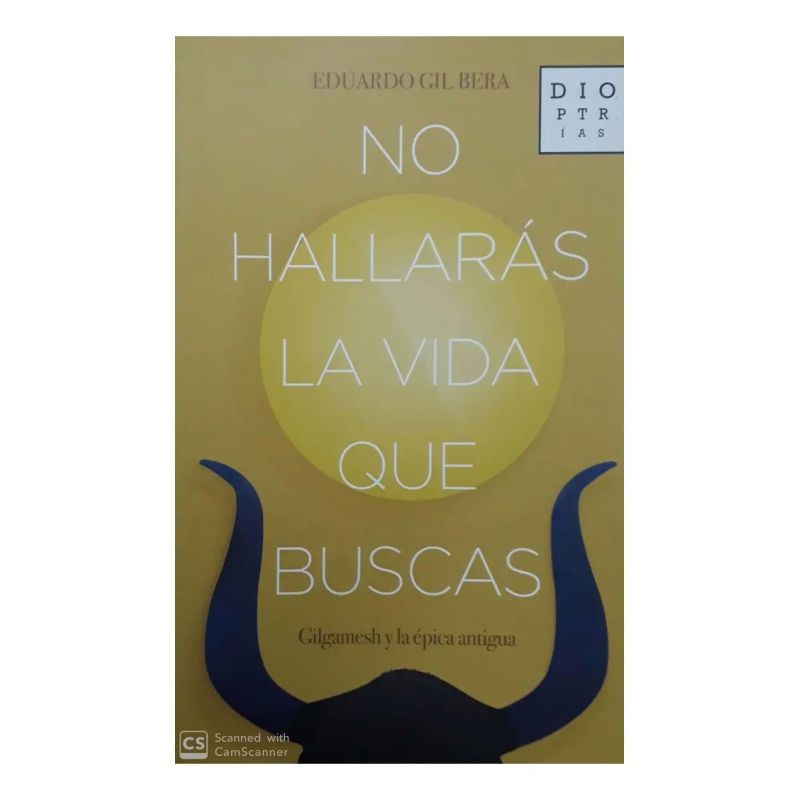 NO HALLARAS LA VIDA QUE BUSCAS: GILGAMESH Y LA EPICA ANTIGUA (Nuevo)