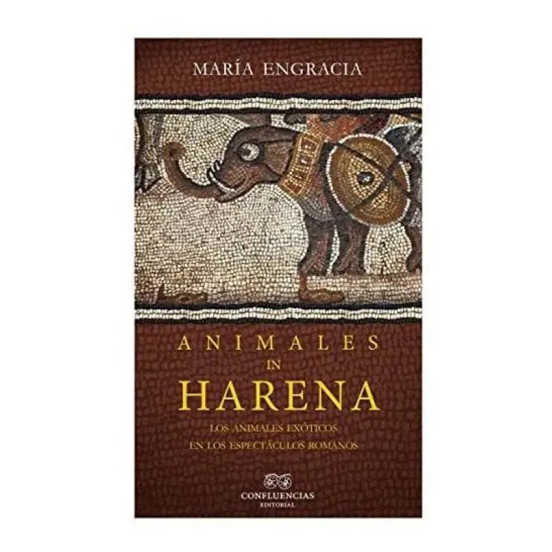 ANIMALES IN HARENA - LOS ANIMALES EXOTICOS EN LOS ESPECTACULOS ROMANOS (Nuevo)