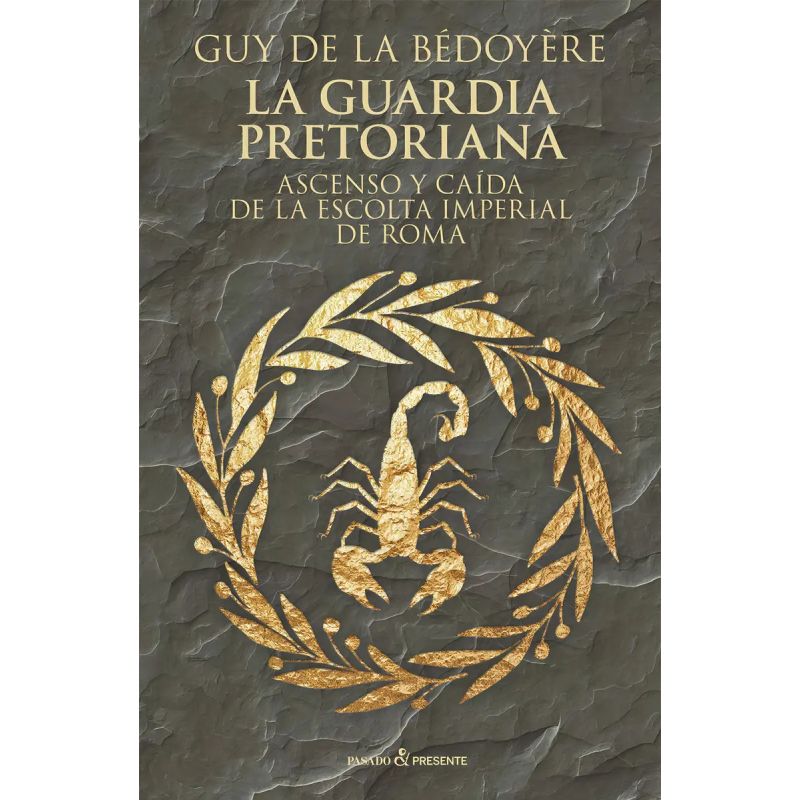 GUARDIA PRETORIANA, LA - ASCENSO Y CAIDA DE LA ESCOLTA IMPERIAL DE ROMA (Nuevo)