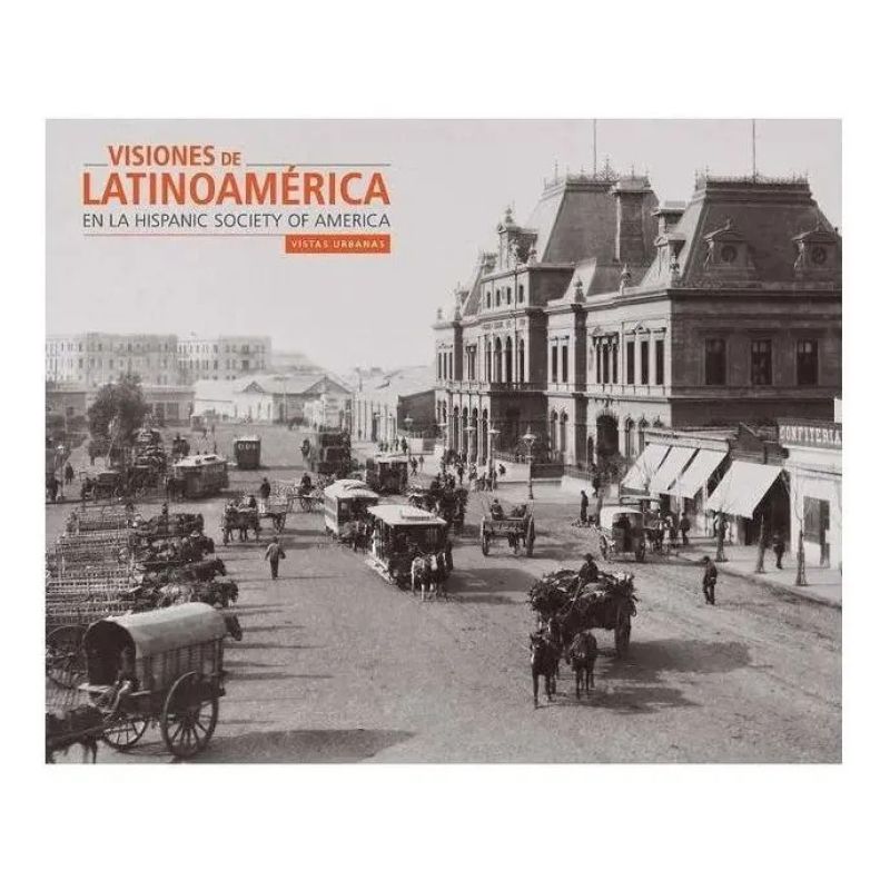 VISIONES DE LATINOAMERICA EN LA HISPANIC SOCIETY OF AMERICA - LA INDUSTRIA (Nuevo)