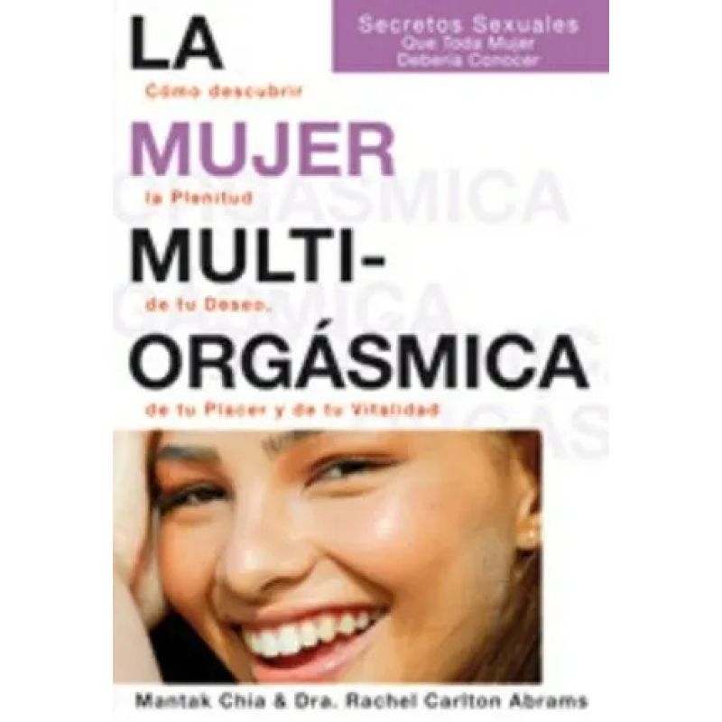 MUJER MULTIORGASMICA, LA - COMO DESCUBRIR LA PLENITUD DE TU DESEO DE TU PLACER Y DE TU VITALIDAD (Nuevo)