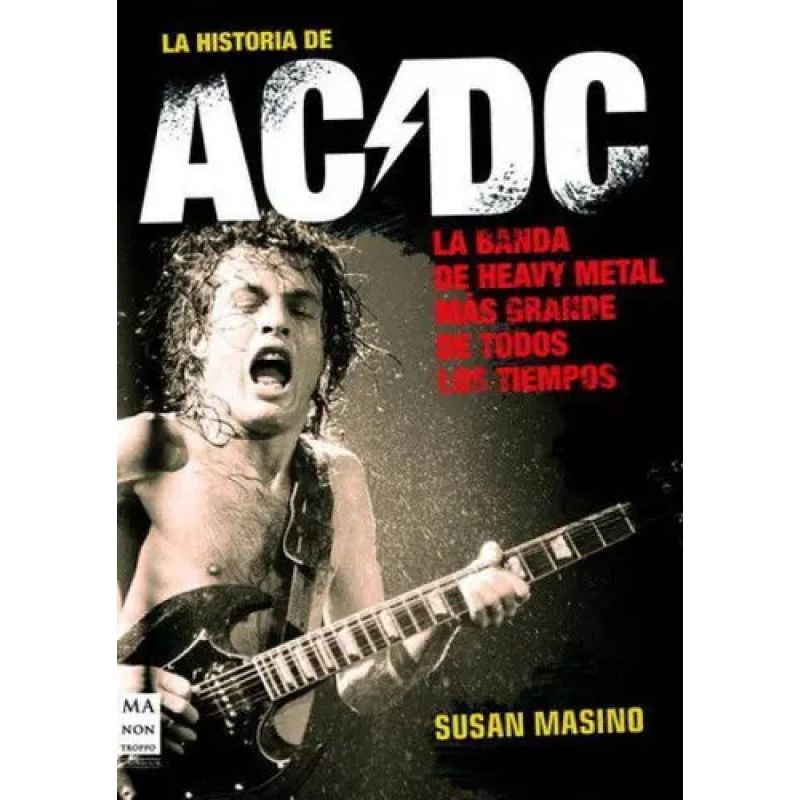AC / DC LA HISTORIA DE LA BANDA DE HEAVY METAL MAS GRANDE DE TODOS LOS TIEMPOS - PB (Nuevo)