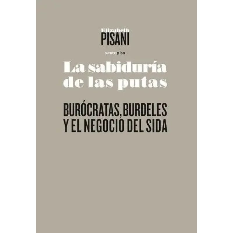 SABIDURIA DE LAS PUTAS, LA - BUROCRATAS, BURDELES Y EL NEGOCIO DEL SIDA (Nuevo)