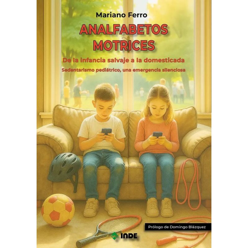 ANALFABETOS MOTRICES - DE LA INFANCIA SALVAJE A LA DOMESTICADA (Nuevo)