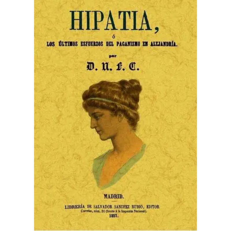 HIPATIA O LOS ULTIMOS ESFUERZOS DEL PAGANISMO EN ALEJANDRIA (Nuevo)