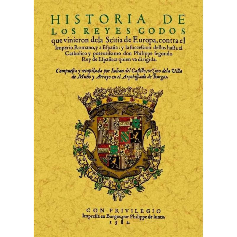 HISTORIA DE LOS REYES GODOS QUE VINIERON DE LA SCITIA DE EUROPA CONTRA EL IMPERIO ROMANO... (Nuevo)