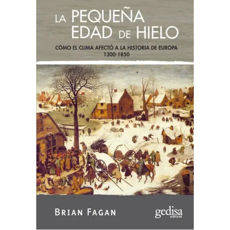 PEQUEÑA EDAD DE HIELO, LA - COMO EL CLIMA AFECTO A LA HISTORIA DE EUROPA - 1300-1850