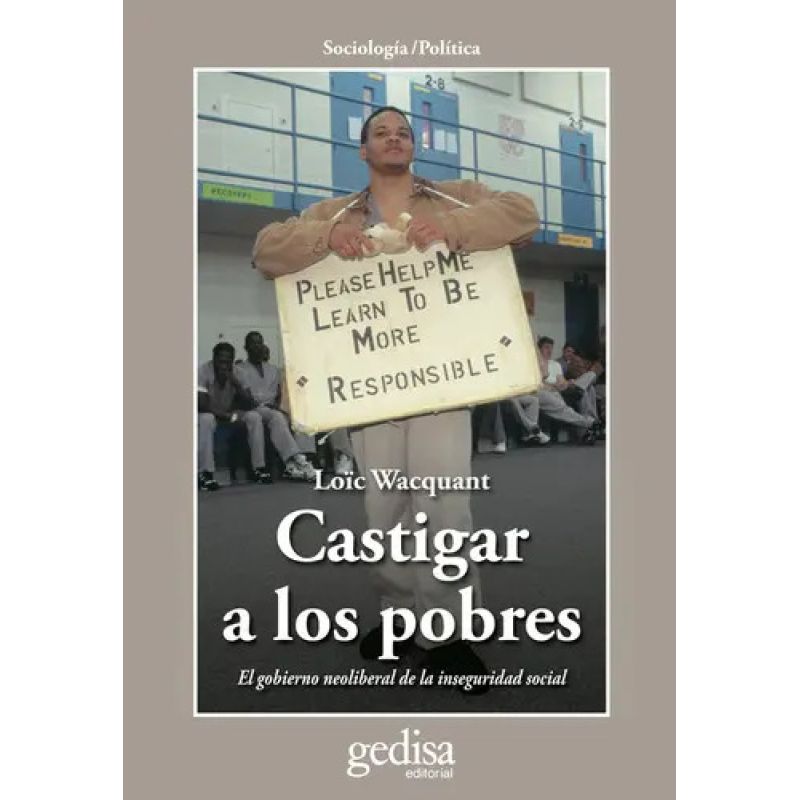 CASTIGAR A LOS POBRES - EL GOBIERNO NEOLIBERAL DE LA INSEGURIDAD SOCIAL (Nuevo)
