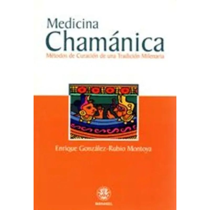 MEDICINA CHAMANICA - METODOS DE CURACION DE UNA TRADICION MILENARIA (Nuevo)