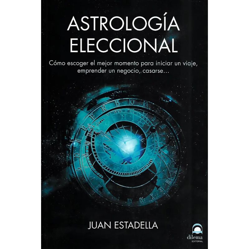 ASTROLOGIA ELECCIONAL - COMO ESCOGER EL MEJOR MOMENTO PARA INICIAR UN VIAJE, EMPRENDER UN NEGOCIO, CASARSE... (Nuevo)