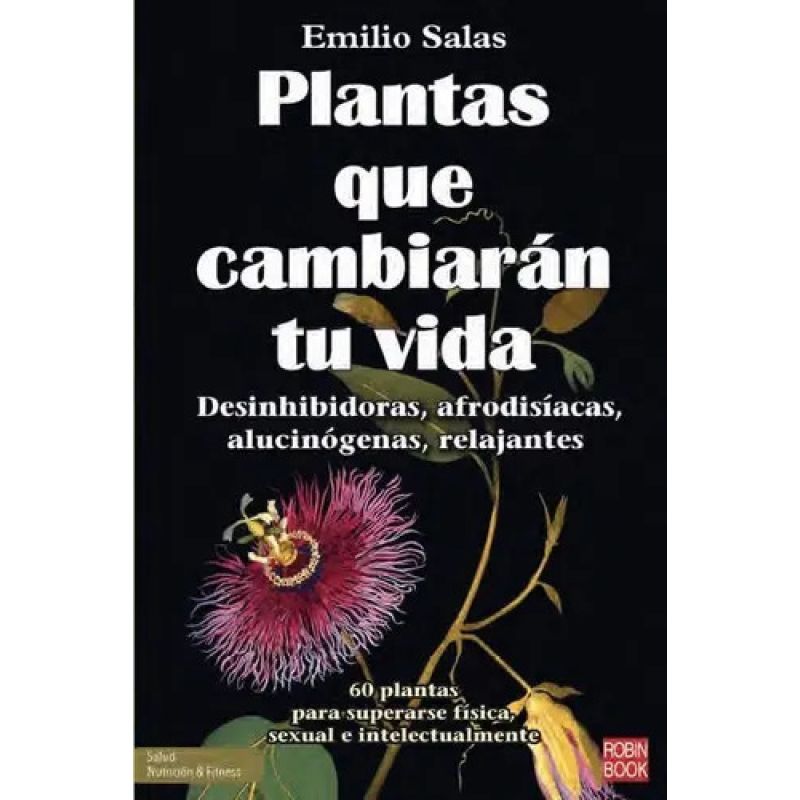 PLANTAS QUE CAMBIARAN TU VIDA - DESINHIBIDORAS, AFRODISIACAS, ALUCINOGENAS Y RELAJANTES (Nuevo)