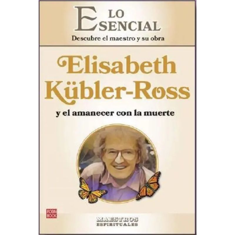 ELISABETH KUBLER ROSS Y EL AMANECER CON LA MUERTE - LO ESENCIAL DESCUBRE EL MAESTRO Y SU OBRA (Nuevo)