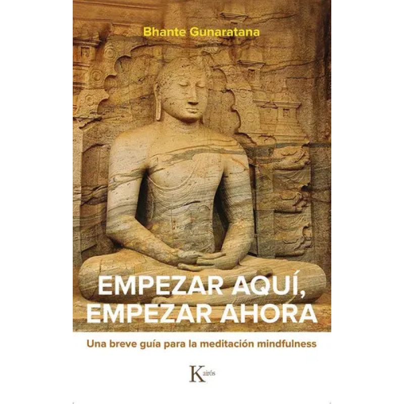 EMPEZAR AQUI , EMPEZAR AHORA - UNA BREVE GUIA PARA LA MEDITACION MINDFULNESS (Nuevo)