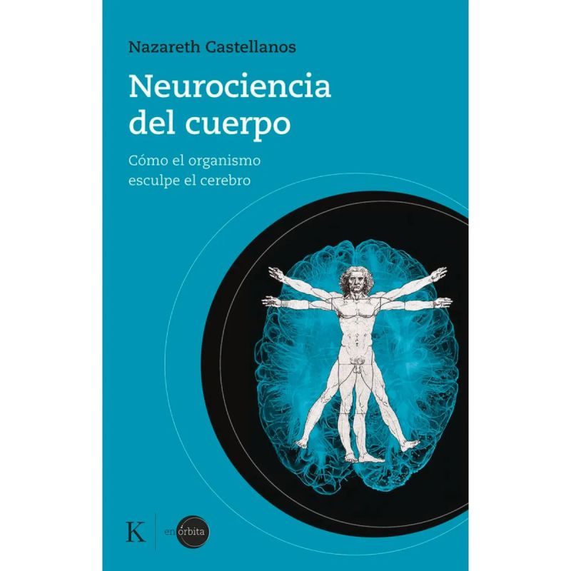NEUROCIENCIA DEL CUERPO - COMO EL ORGANISMO ESCULPE EL CEREBRO (Nuevo)