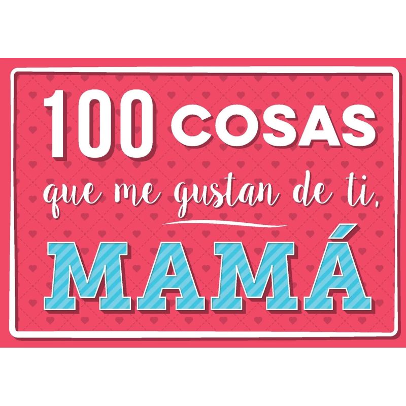 100 COSAS QUE ME GUSTAN DE TI, MAMA (Nuevo)