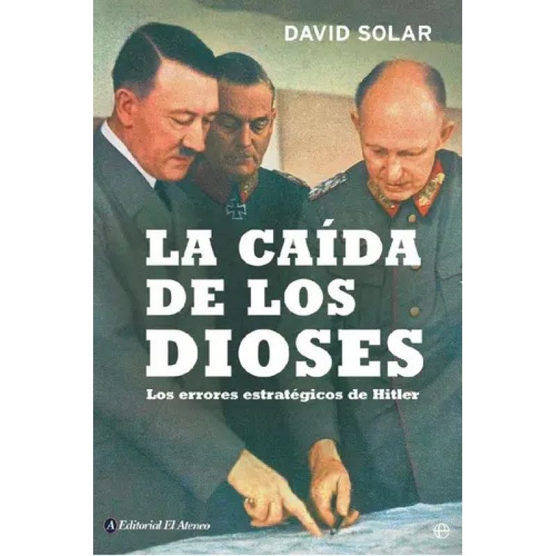 CAIDA DE LOS DIOSES: LOS ERRORES ESTRATEGICOS DE HITLER, LA (Nuevo)