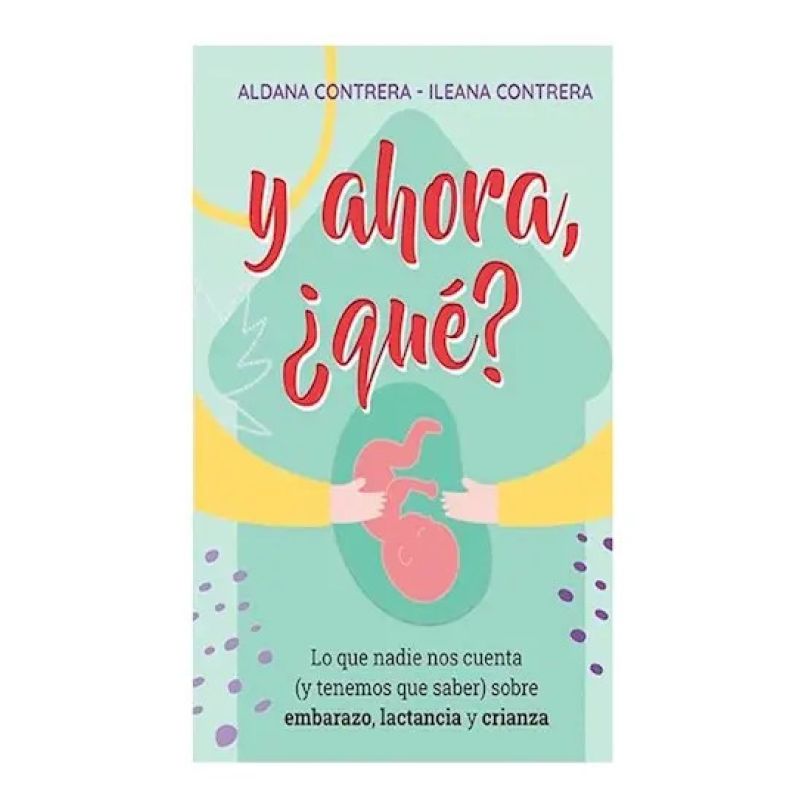 Y AHORA, QUE ? LO QUE NADIE NOS CUENTA (Y TENEMOS QUE SABER) SOBRE EMBARAZO, LACTANCIA Y CRIANZA (Nuevo) - Miniatura 2
