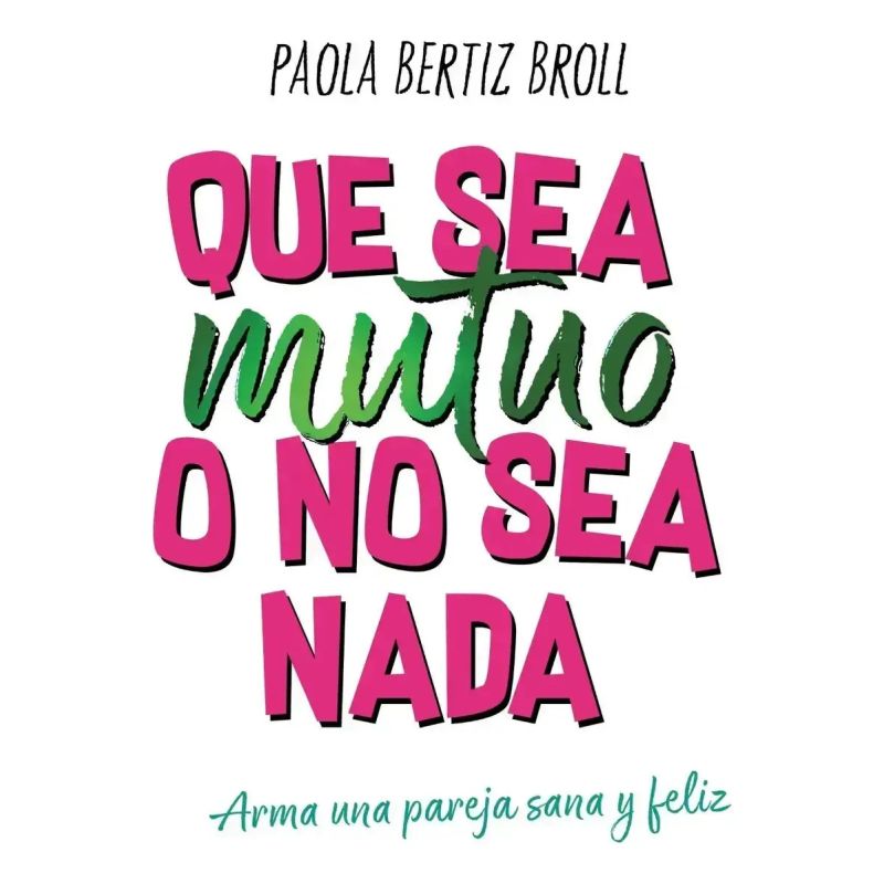QUE SEA MUTUO O NO SEA NADA. ARMA UNA PAREJA SANA Y FELIZ (Nuevo)