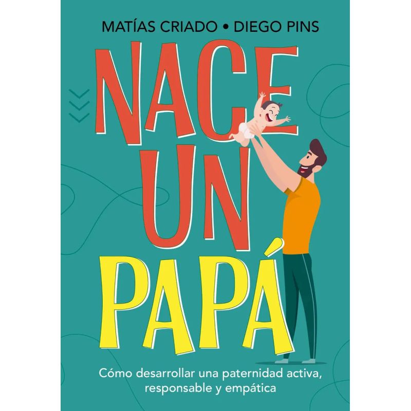 NACE UN PAPA - COMO DESARROLLAR UNA PATERNIDAD ACTIVA, RESPONSABLE Y EMPATICA (Nuevo)