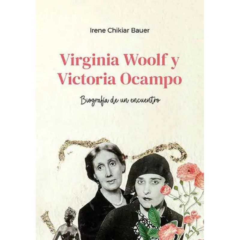 VIRGINIA WOOLF Y VICTORIA OCAMPO - BIOGRAFIA DE UN ENCUENTRO (Nuevo)