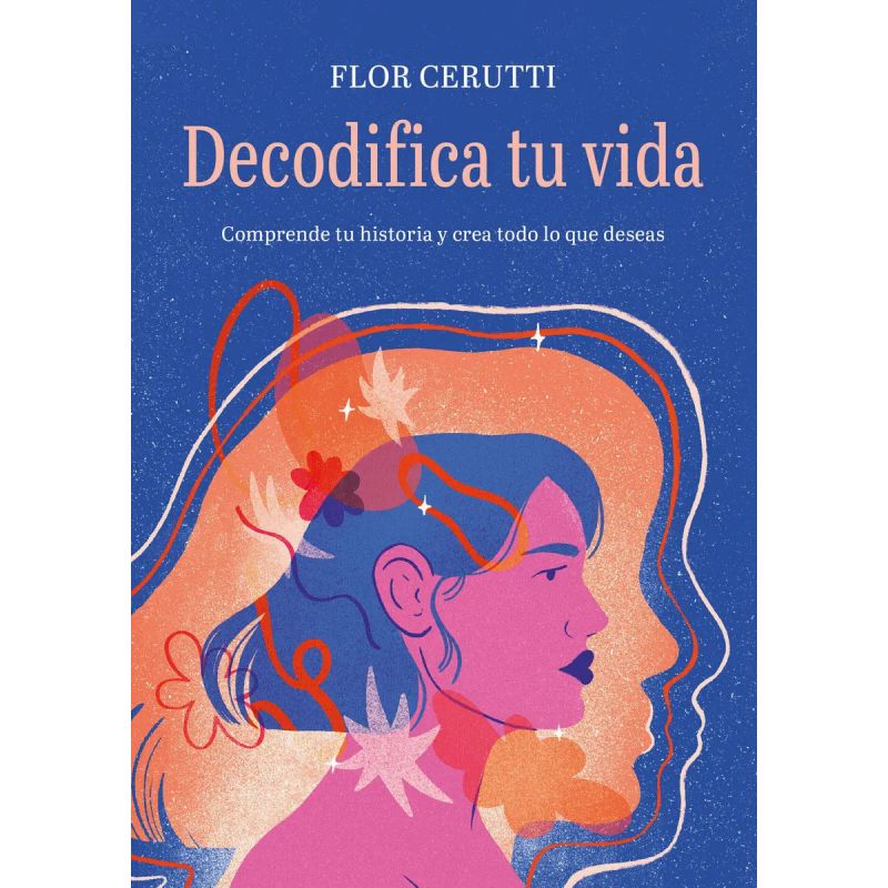 DECODIFICA TU VIDA - COMPRENDE TU HISTORIA Y CREA TODO LO QUE DESEAS (Nuevo)